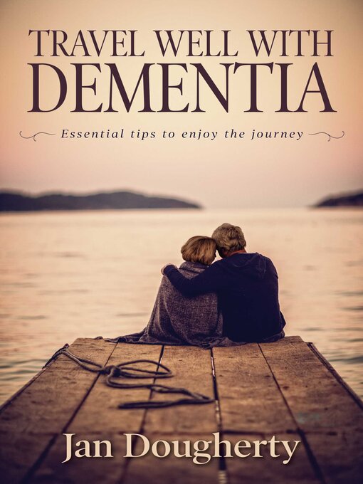 Title details for Travel Well with Dementia: Essential Tips to Enjoy the Journey by Jan Dougherty - Available